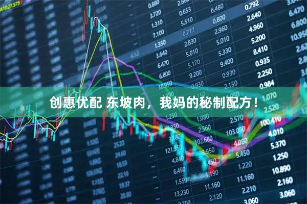 创惠优配 东坡肉，我妈的秘制配方！